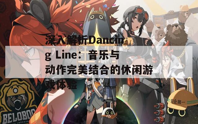 深入解析Dancing Line：音乐与动作完美结合的休闲游戏体验