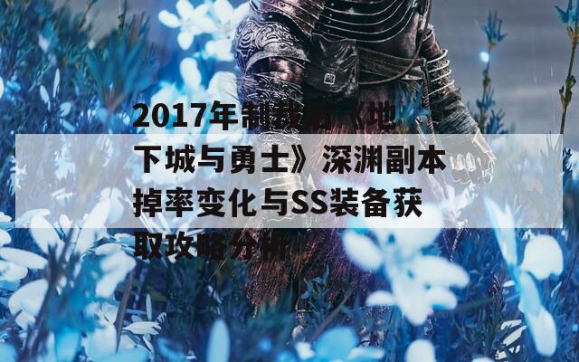 2017年制裁后《地下城与勇士》深渊副本掉率变化与SS装备获取攻略分析