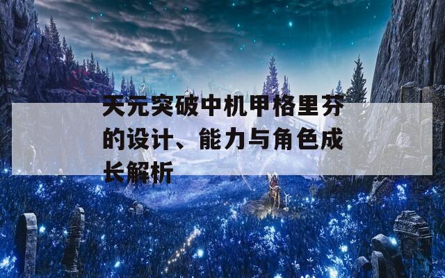 天元突破中机甲格里芬的设计、能力与角色成长解析