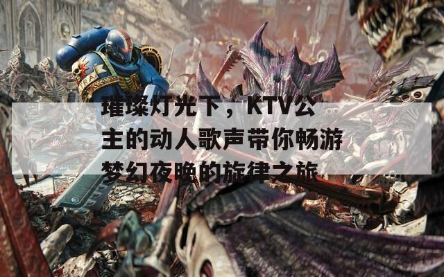 璀璨灯光下，KTV公主的动人歌声带你畅游梦幻夜晚的旋律之旅