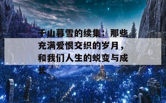 千山暮雪的续集：那些充满爱恨交织的岁月，和我们人生的蜕变与成长