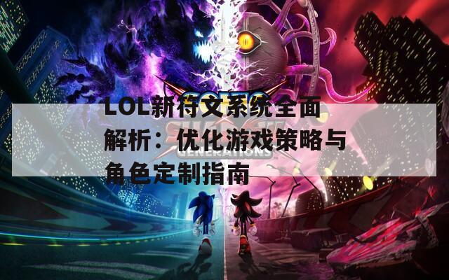 LOL新符文系统全面解析：优化游戏策略与角色定制指南