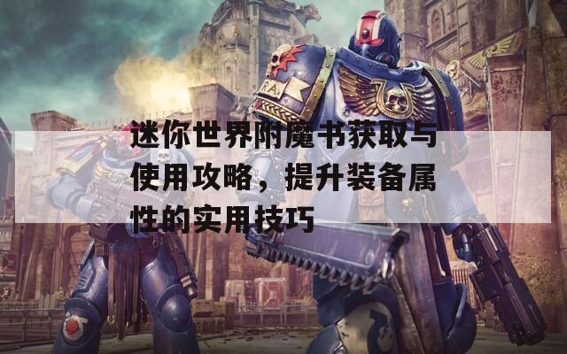 迷你世界附魔书获取与使用攻略，提升装备属性的实用技巧