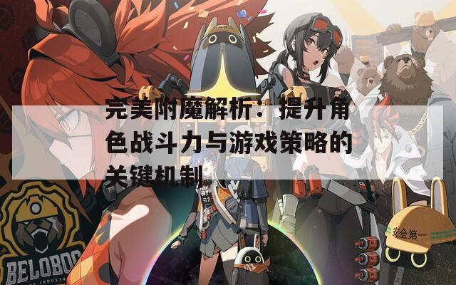 完美附魔解析：提升角色战斗力与游戏策略的关键机制