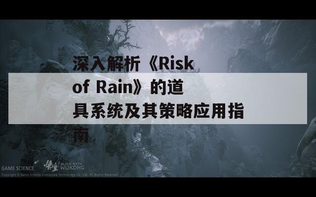 深入解析《Risk of Rain》的道具系统及其策略应用指南