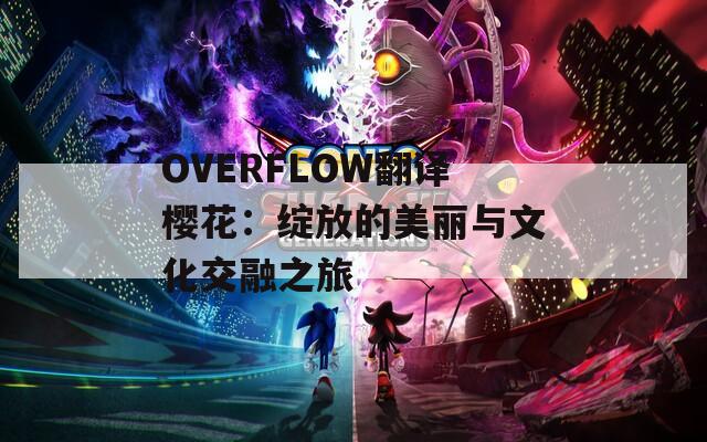 OVERFLOW翻译樱花：绽放的美丽与文化交融之旅