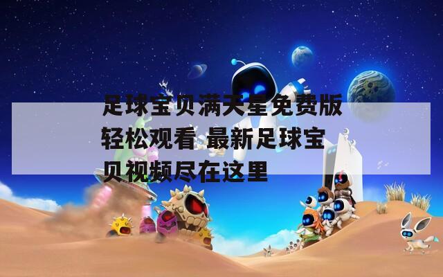 足球宝贝满天星免费版轻松观看 最新足球宝贝视频尽在这里