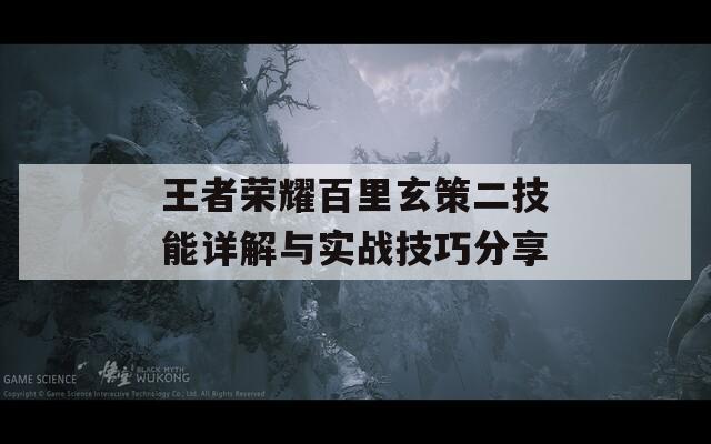 王者荣耀百里玄策二技能详解与实战技巧分享
