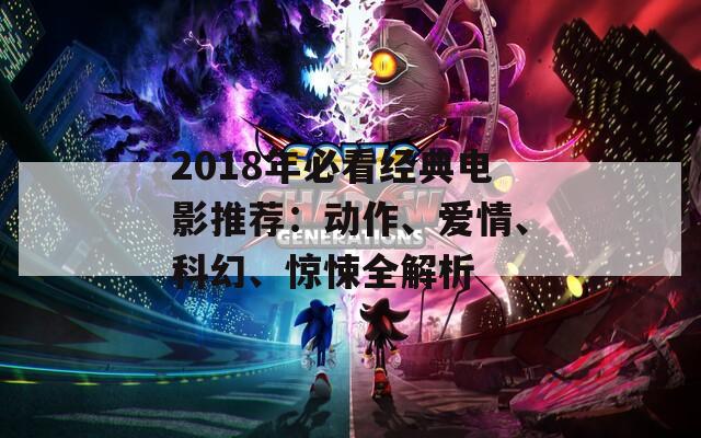 2018年必看经典电影推荐：动作、爱情、科幻、惊悚全解析