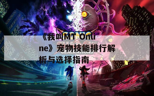 《我叫MT Online》宠物技能排行解析与选择指南