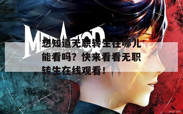 想知道无职转生在哪儿能看吗？快来看看无职转生在线观看！