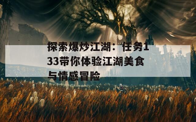 探索爆炒江湖：任务133带你体验江湖美食与情感冒险