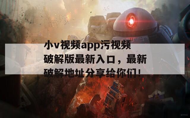 小v视频app污视频破解版最新入口，最新破解地址分享给你们！