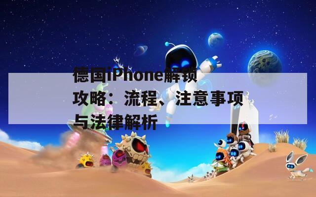 德国iPhone解锁攻略：流程、注意事项与法律解析