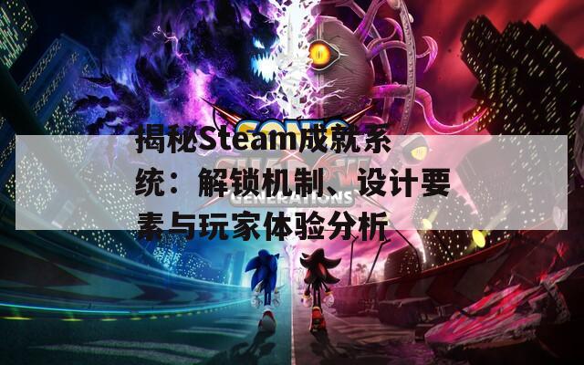 揭秘Steam成就系统：解锁机制、设计要素与玩家体验分析