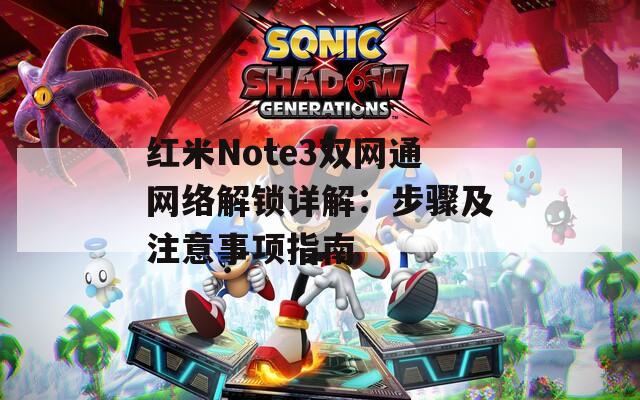 红米Note3双网通网络解锁详解：步骤及注意事项指南