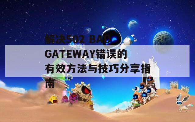 解决502 BAD GATEWAY错误的有效方法与技巧分享指南