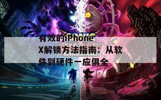 有效的iPhone X解锁方法指南：从软件到硬件一应俱全