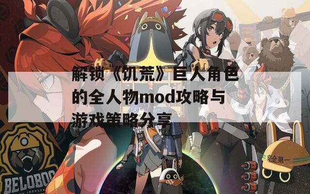 解锁《饥荒》巨人角色的全人物mod攻略与游戏策略分享