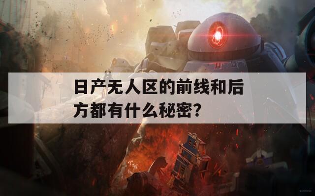 日产无人区的前线和后方都有什么秘密？