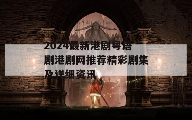 2024最新港剧粤语剧港剧网推荐精彩剧集及详细资讯