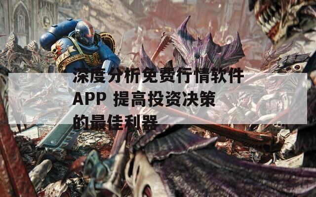 深度分析免费行情软件APP 提高投资决策的最佳利器