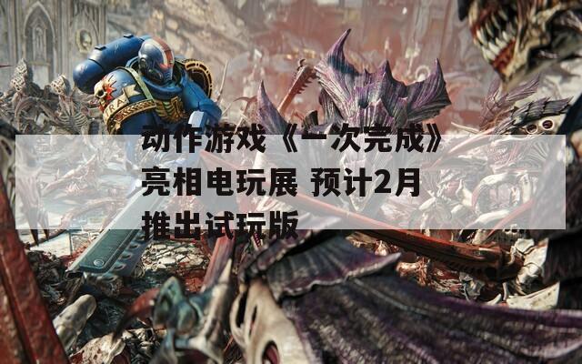 动作游戏《一次完成》亮相电玩展 预计2月推出试玩版