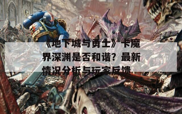 《地下城与勇士》卡魔界深渊是否和谐？最新情况分析与玩家反馈