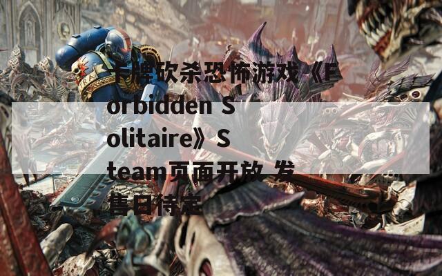 卡牌砍杀恐怖游戏《Forbidden Solitaire》Steam页面开放 发售日待定