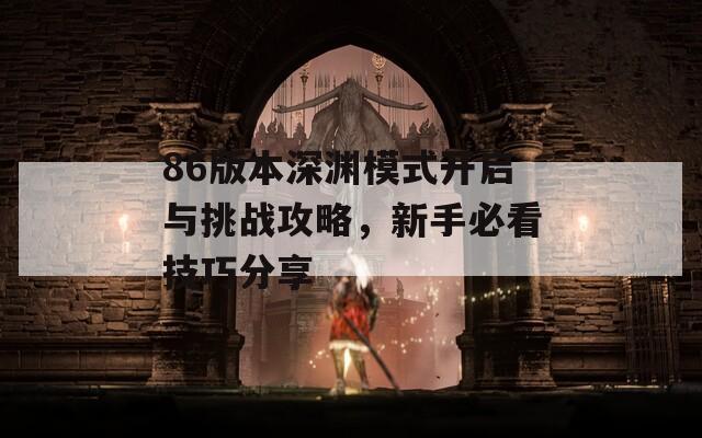 86版本深渊模式开启与挑战攻略，新手必看技巧分享