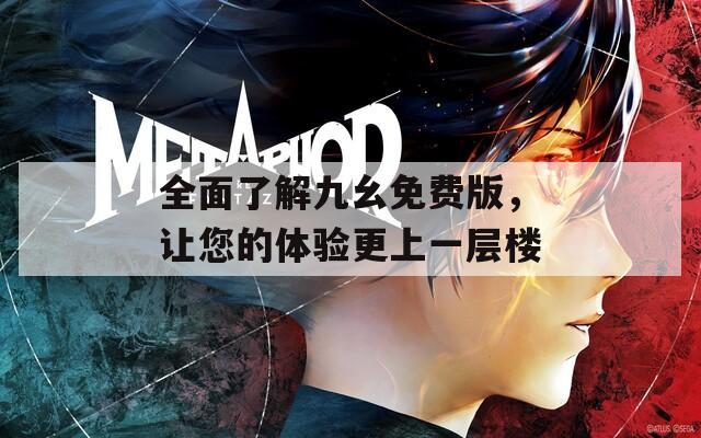 全面了解九幺免费版，让您的体验更上一层楼