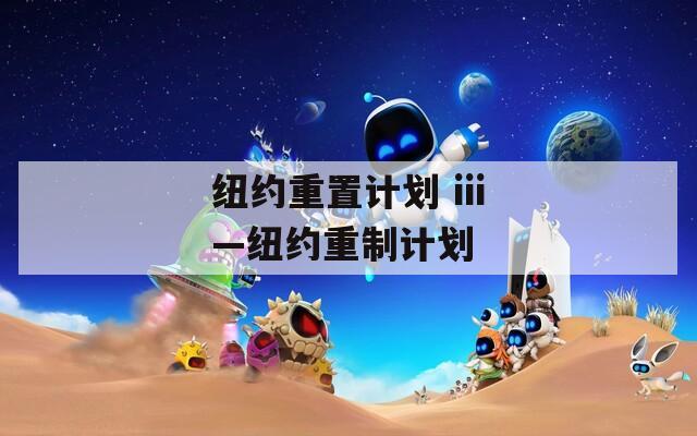 纽约重置计划 iii—纽约重制计划