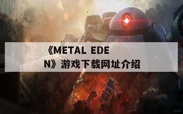 《METAL EDEN》游戏下载网址介绍