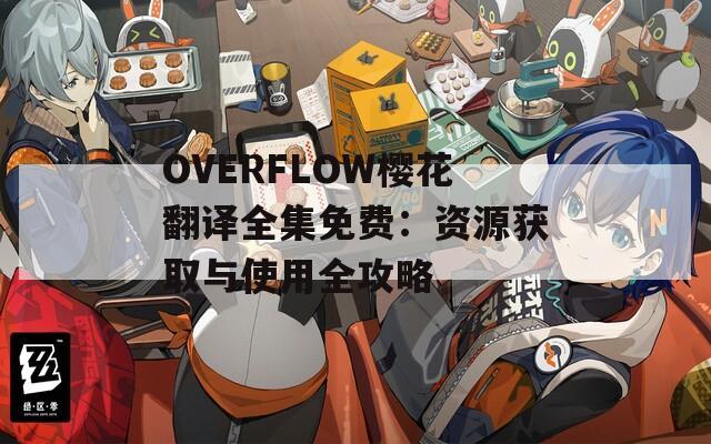 OVERFLOW樱花翻译全集免费：资源获取与使用全攻略