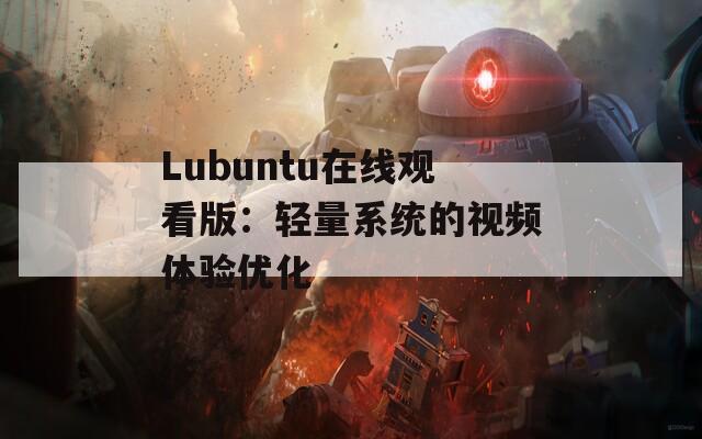 Lubuntu在线观看版：轻量系统的视频体验优化