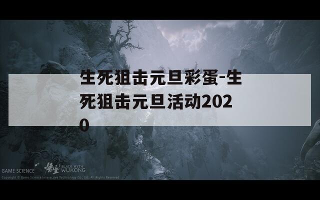 生死狙击元旦彩蛋-生死狙击元旦活动2020