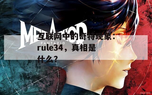 互联网中的奇特现象：rule34，真相是什么？