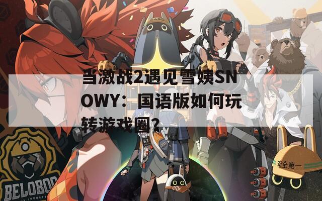 当激战2遇见雪姨SNOWY：国语版如何玩转游戏圈？