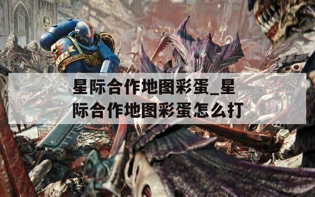 星际合作地图彩蛋_星际合作地图彩蛋怎么打