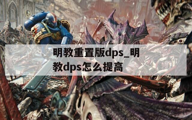 明教重置版dps_明教dps怎么提高