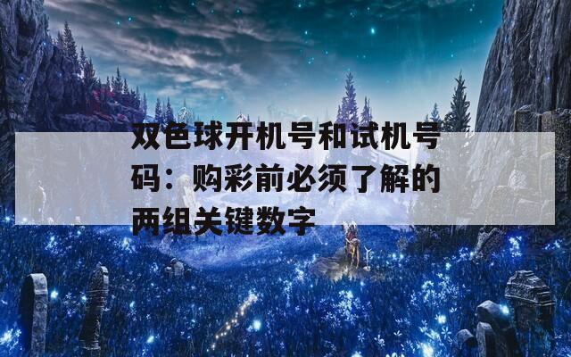 双色球开机号和试机号码：购彩前必须了解的两组关键数字