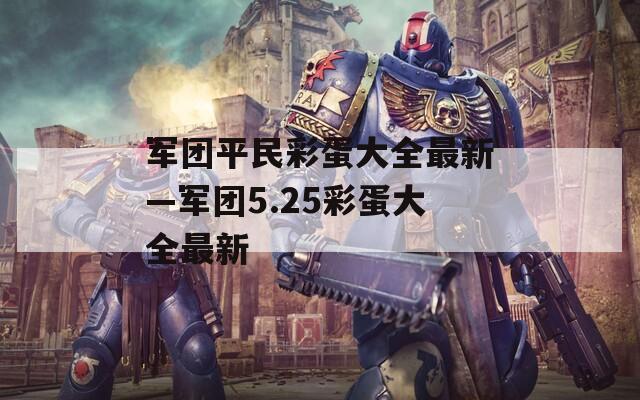 军团平民彩蛋大全最新—军团5.25彩蛋大全最新