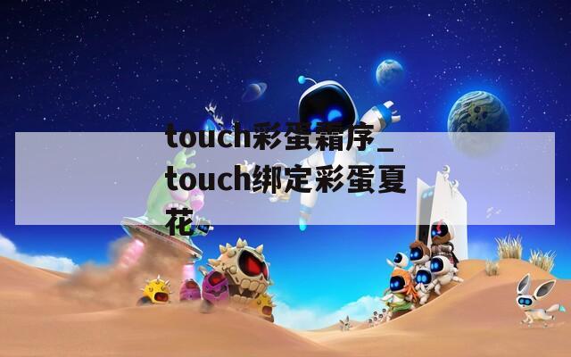 touch彩蛋霜序_touch绑定彩蛋夏花