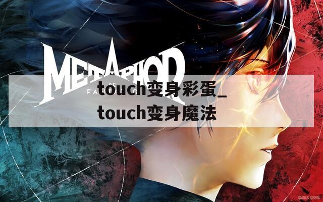 touch变身彩蛋_touch变身魔法