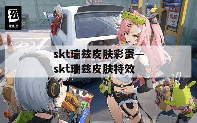 skt瑞兹皮肤彩蛋—skt瑞兹皮肤特效