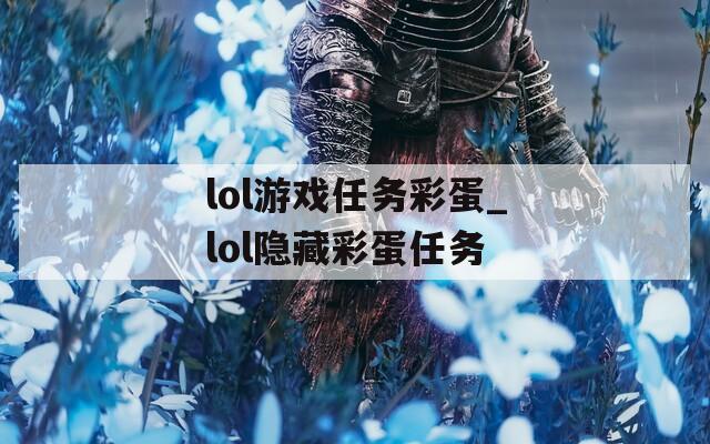 lol游戏任务彩蛋_lol隐藏彩蛋任务