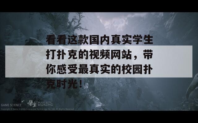 看看这款国内真实学生打扑克的视频网站，带你感受最真实的校园扑克时光！