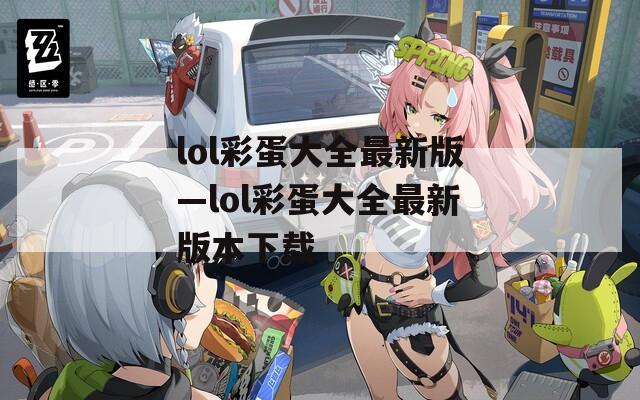 lol彩蛋大全最新版—lol彩蛋大全最新版本下载