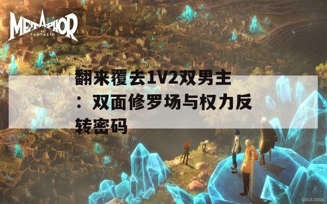 翻来覆去1V2双男主：双面修罗场与权力反转密码