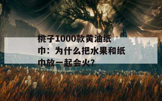 桃子1000款黄油纸巾：为什么把水果和纸巾放一起会火？